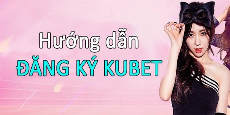 Những lưu ý quan trọng khi đăng ký tài khoản Kubet